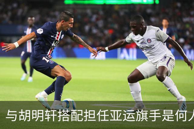 与胡明轩搭配担任亚运旗手是何人？已集齐奥运世锦赛等五项拳击大满贯