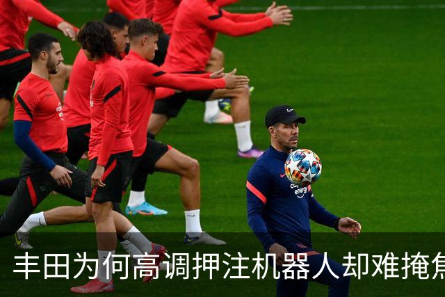 丰田为何高调押注机器人却难掩焦虑本质