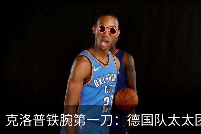 克洛普铁腕第一刀：德国队太太团禁入酒店