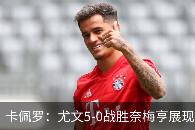 卡佩罗：尤文5-0战胜奈梅亨展现出了专注和个性