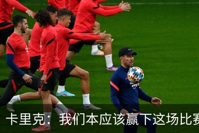 卡里克：我们本应该赢下这场比赛；没能取胜主要因为对手门将