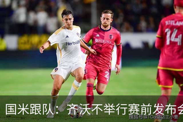 国米跟队：齐沃不举行赛前发布会并非保护何塞普，是俱乐部的决定
