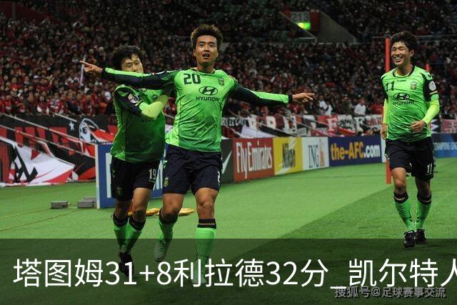 塔图姆31+8利拉德32分 凯尔特人险胜雄鹿7连胜