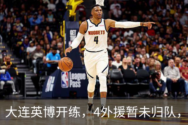 大连英博开练，4外援暂未归队，朱鹏宇恢复训练，争取赶上决战玉昆