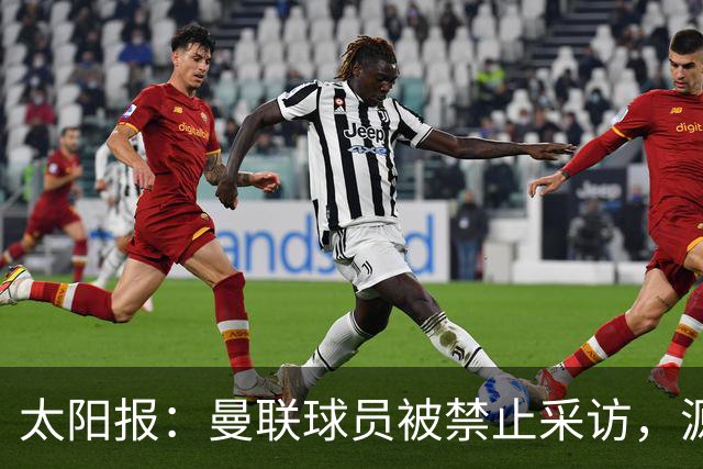 太阳报：曼联球员被禁止采访，源于利马公开批评董事会
