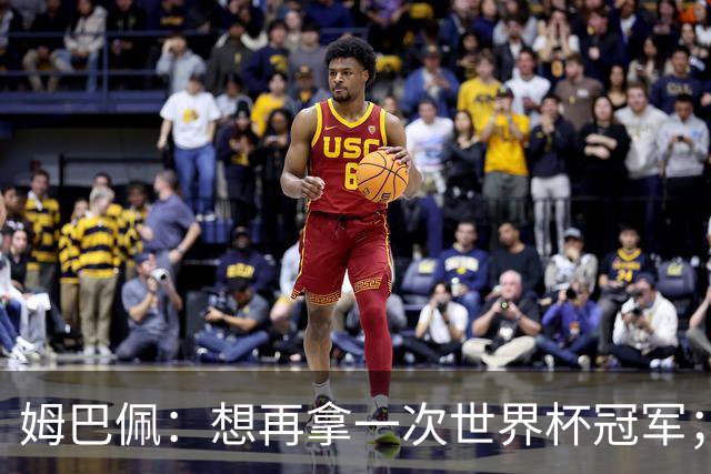姆巴佩：想再拿一次世界杯冠军；也许今年就是属于我的一年