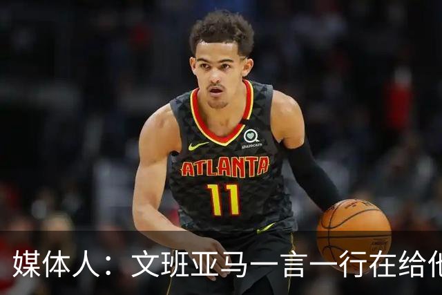 媒体人：文班亚马一言一行在给他粉丝们做榜样 这样的球星值得追