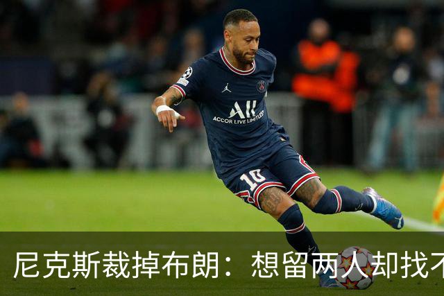 尼克斯裁掉布朗：想留两人却找不到交易对象
