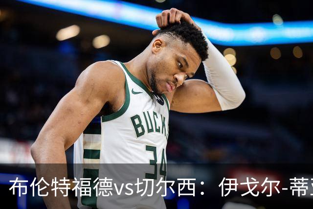 布伦特福德vs切尔西：伊戈尔-蒂亚戈、凯莱赫首发，帕尔默、亨德森出战