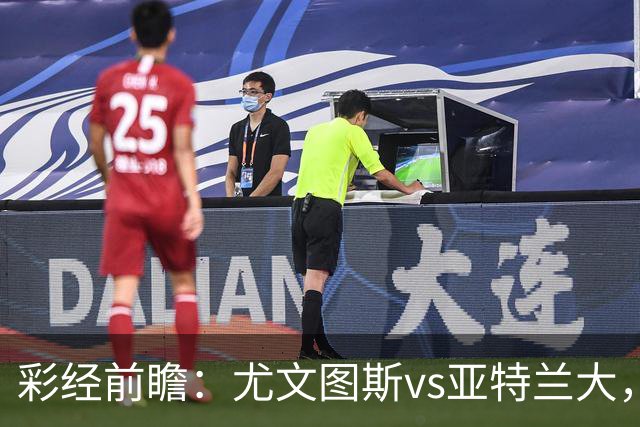 彩经前瞻：尤文图斯vs亚特兰大，看好尤文主场小胜过关