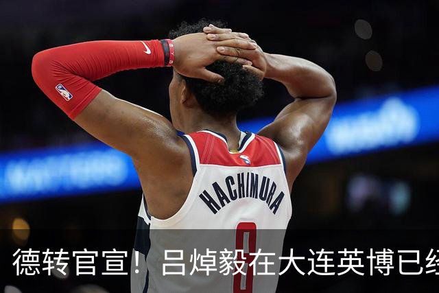 德转官宣！吕焯毅在大连英博已经提前收到一份大礼，就是提前续约