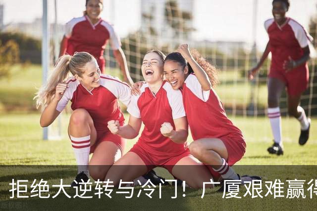 拒绝大逆转与冷门！广厦艰难赢得福建，胡金秋大放异彩