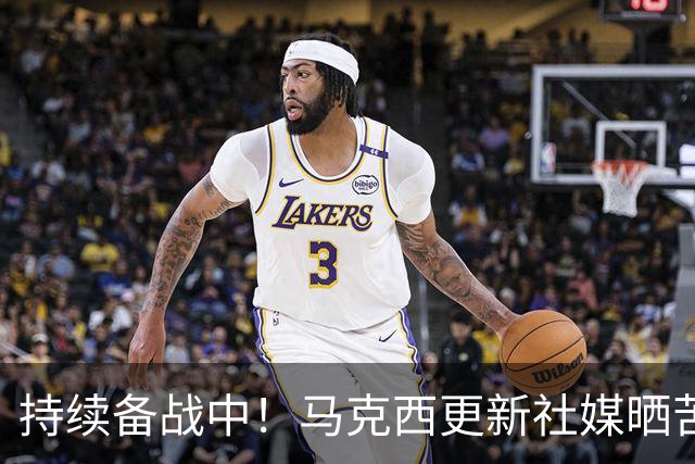 持续备战中！马克西更新社媒晒苦练单打视频 还进行了拳击训练