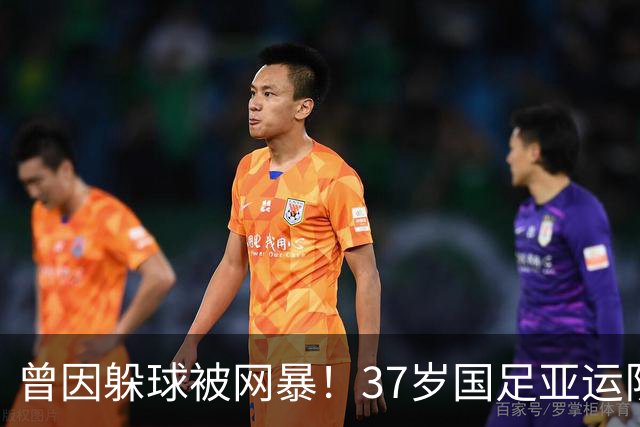 曾因躲球被网暴！37岁国足亚运队长回应：冷漠的人谢谢你们看轻我