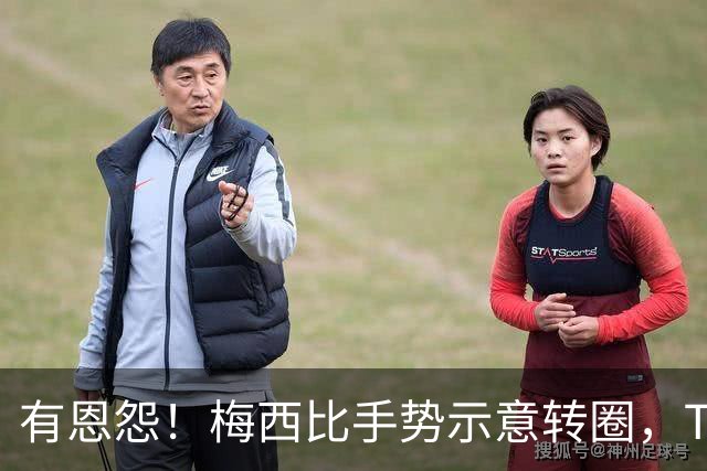 有恩怨！梅西比手势示意转圈，TYC：此前交手时对方曾大喊庆祝