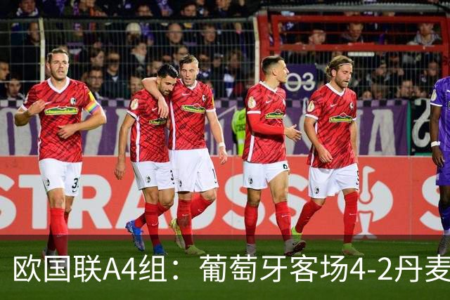 欧国联A4组：葡萄牙客场4-2丹麦，开局三连胜队员集体力挺热苏斯