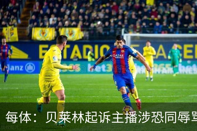 每体：贝莱林起诉主播涉恐同辱骂，对方称他为伪装的娘娘腔