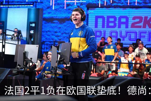 法国2平1负在欧国联垫底！德尚：我不担心