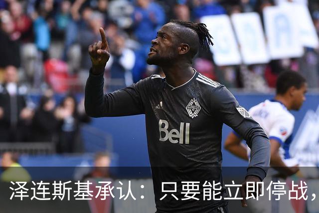 泽连斯基承认：只要能立即停战，对乌克兰来说就是“胜利”