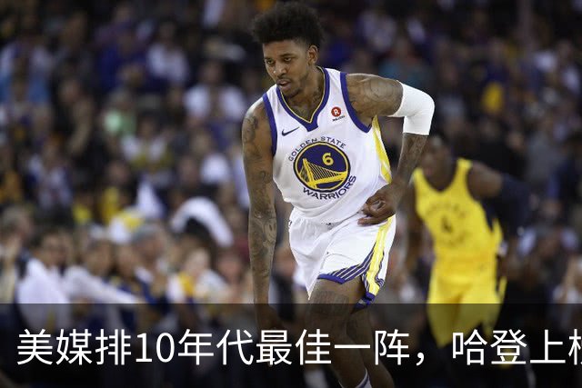 美媒排10年代最佳一阵，哈登上榜引争议，詹库杜无悬念