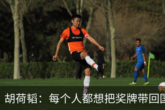 胡荷韬：每个人都想把奖牌带回国；相信队友们能罚好点球
