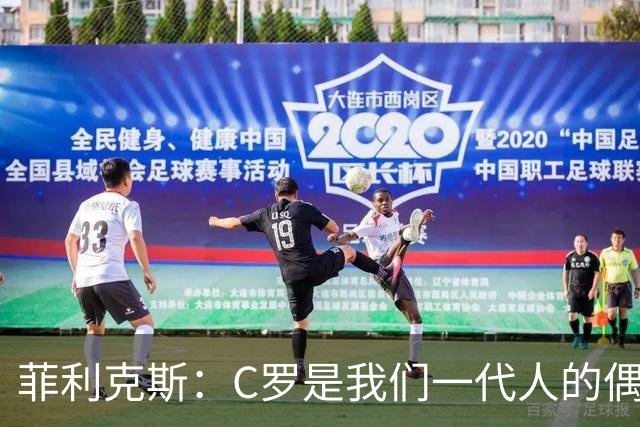菲利克斯：C罗是我们一代人的偶像，能和他同场竞技是莫大的荣幸