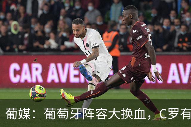 葡媒：葡萄牙阵容大换血，C罗有望踢下届世界杯