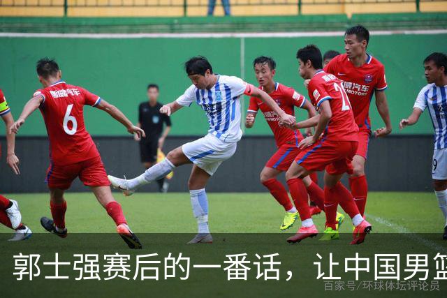 郭士强赛后的一番话，让中国男篮迈入，一个“全新的境界”
