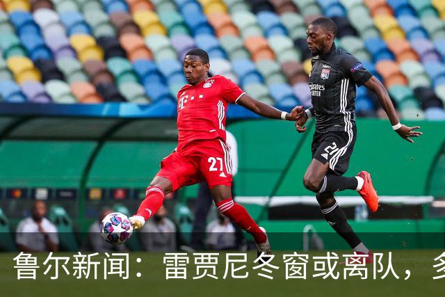 鲁尔新闻：雷贾尼冬窗或离队，多特有意重追雷古拉