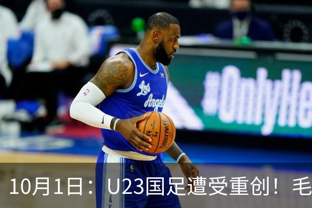 10月1日：U23国足遭受重创！毛伟杰严重受伤离场，双手掩面痛哭，安帅面色凝重