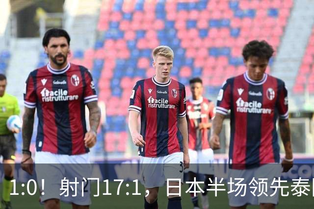 1:0！射门17:1，日本半场领先泰国，亚运男足1/4出炉，国足踢泰国